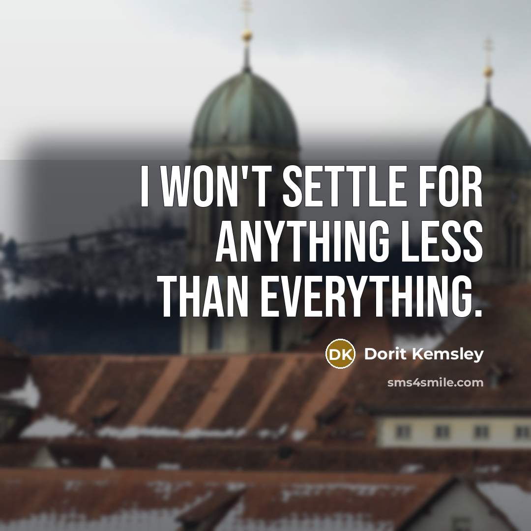 “I won't settle for anything less than everything.” quote by Dorit Kemsley