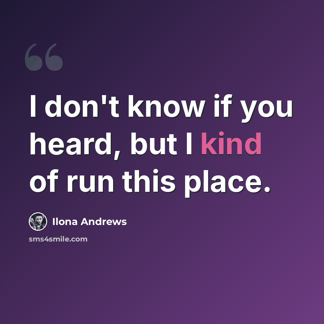 “I don't know if you heard, but I kind of run this place.” quote by Ilona Andrews
