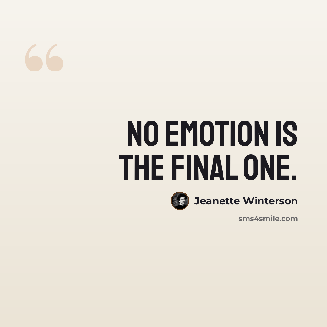“No emotion is the final one.” quote by Jeanette Winterson