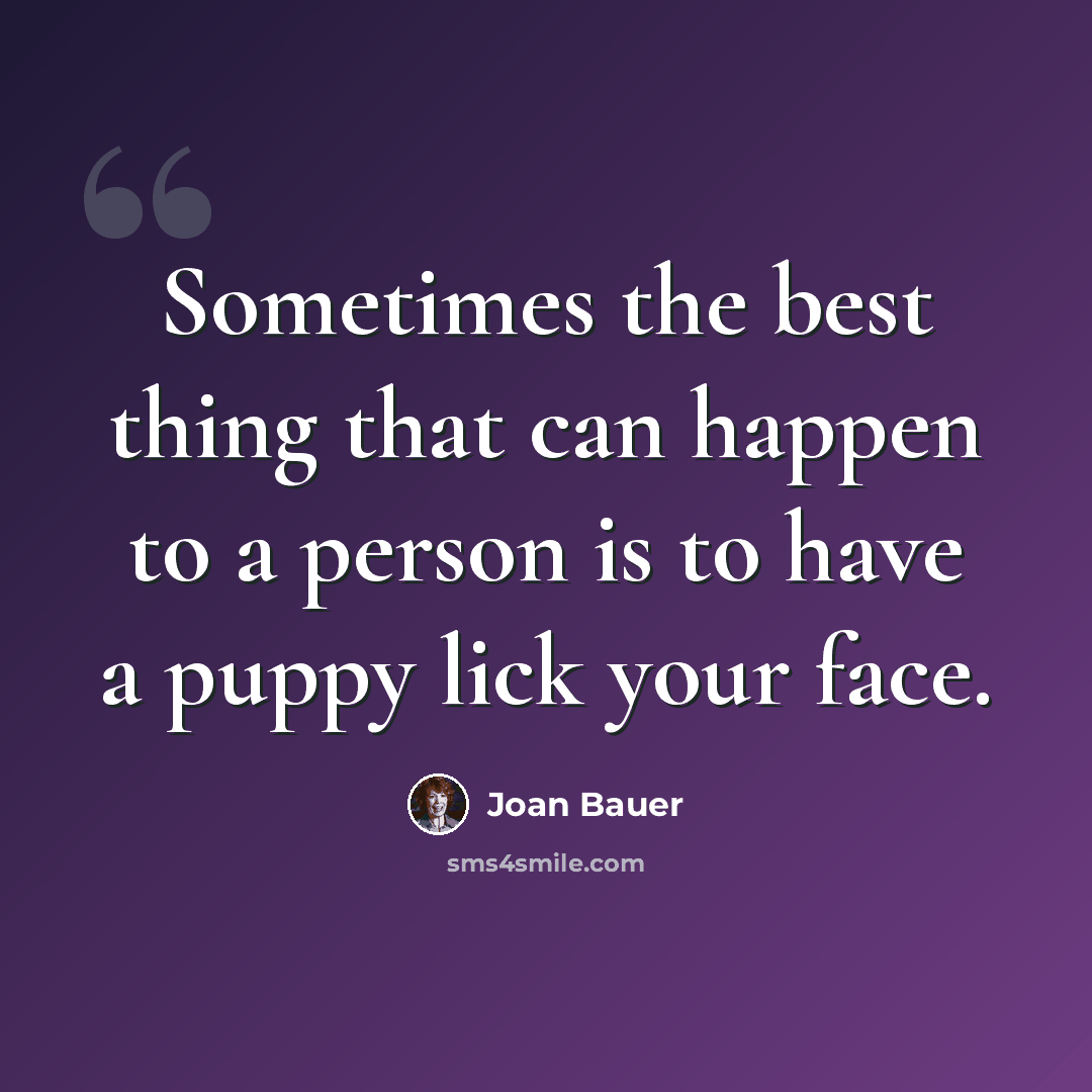 “Sometimes the best thing that can happen to a person is to have a puppy lick your face.” quote by Joan Bauer