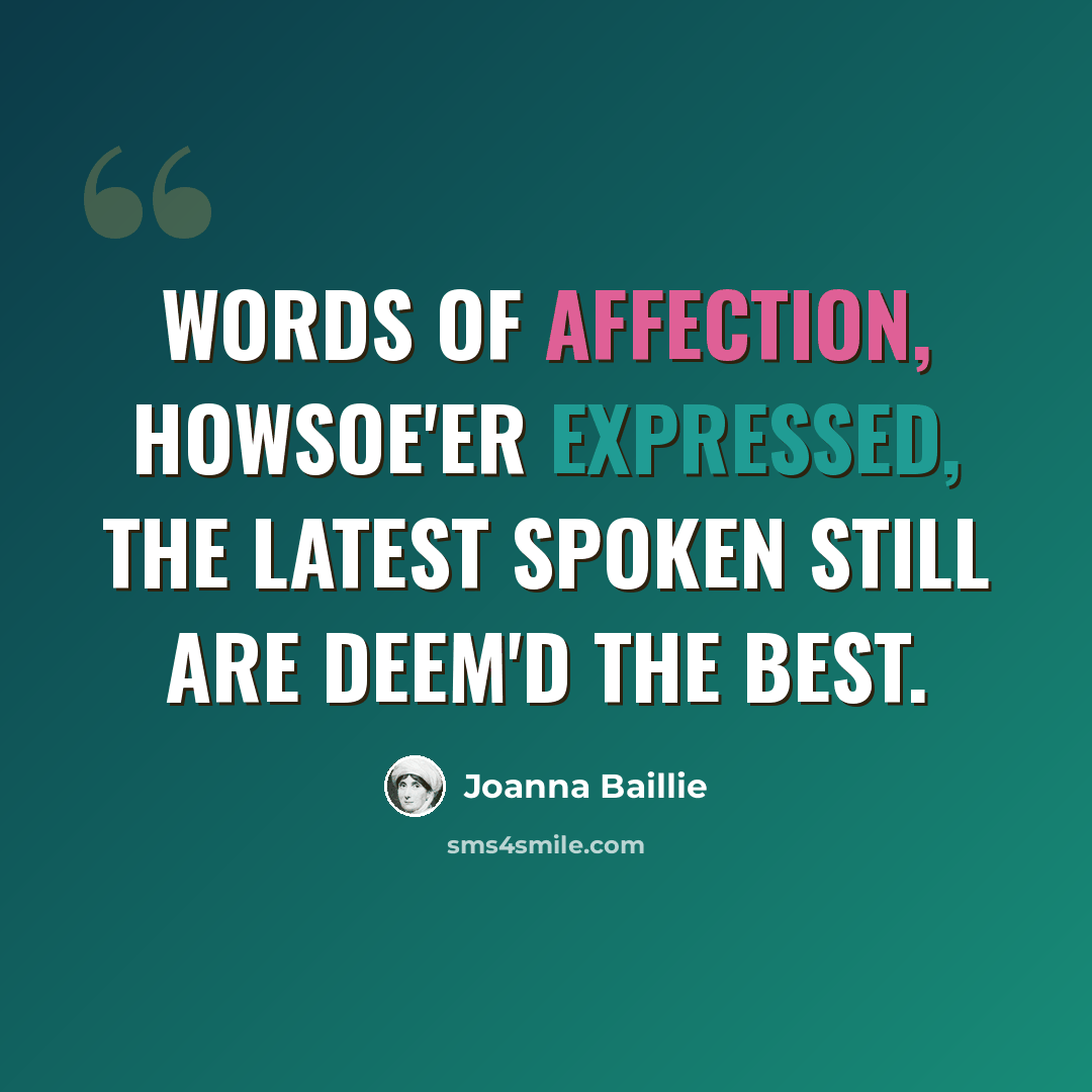 “Words of affection, howsoe'er expressed, The latest spoken still are deem'd the best.” quote by Joanna Baillie