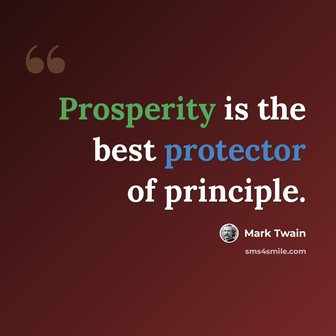 “Prosperity is the best protector of principle.” quote by Mark Twain