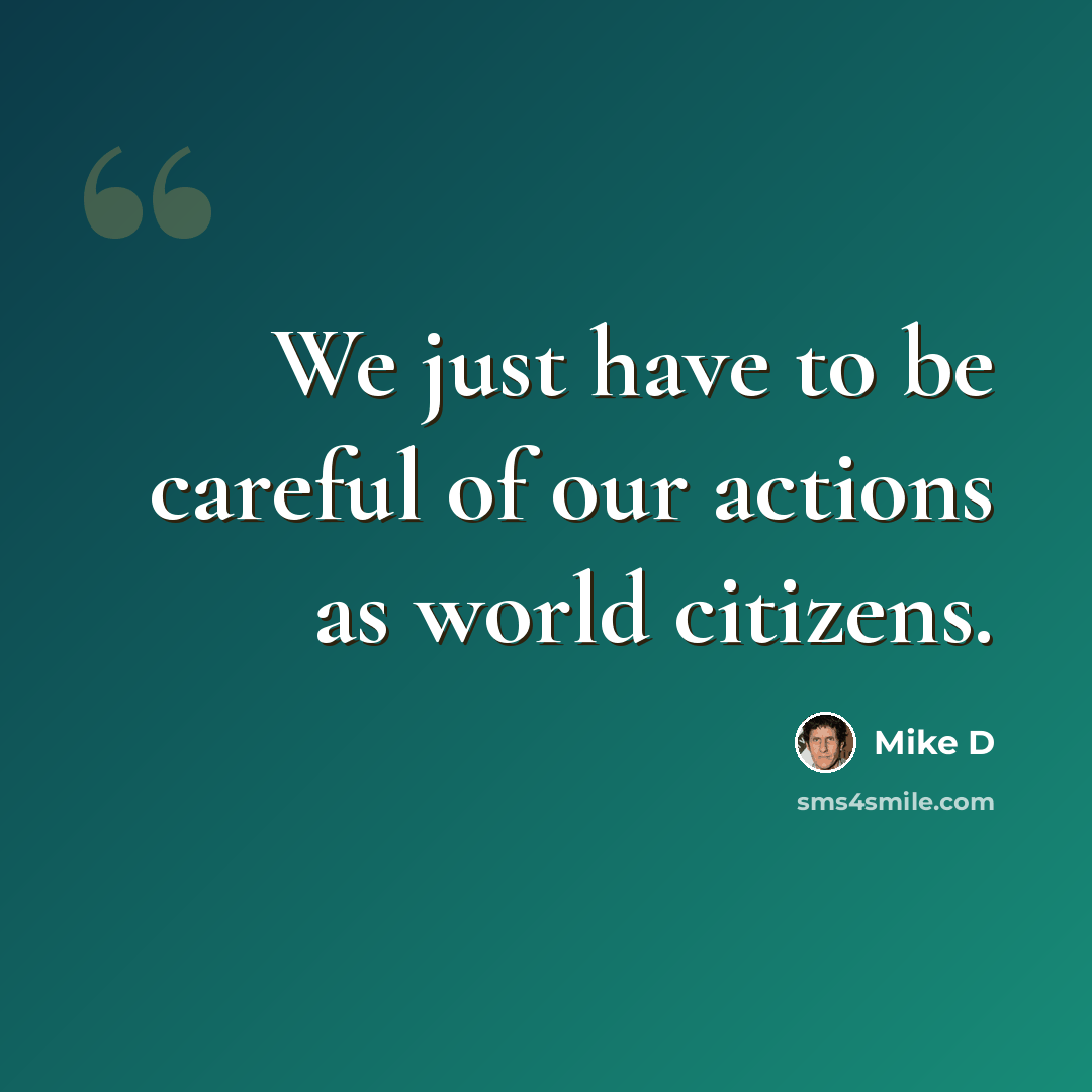 “We just have to be careful of our actions as world citizens.” quote by Mike D