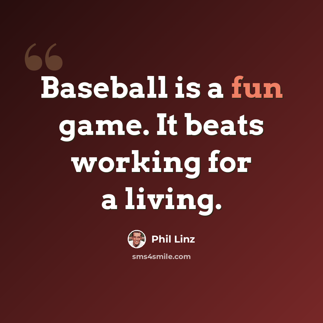 “Baseball is a fun game. It beats working for a living.” quote by Phil Linz