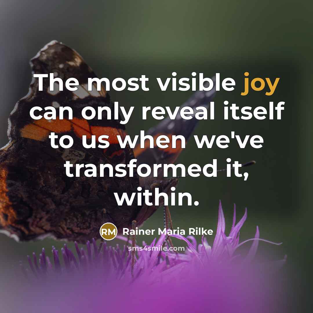 “The most visible joy can only reveal itself to us when we've transformed it, within.” quote by Rainer Maria Rilke
