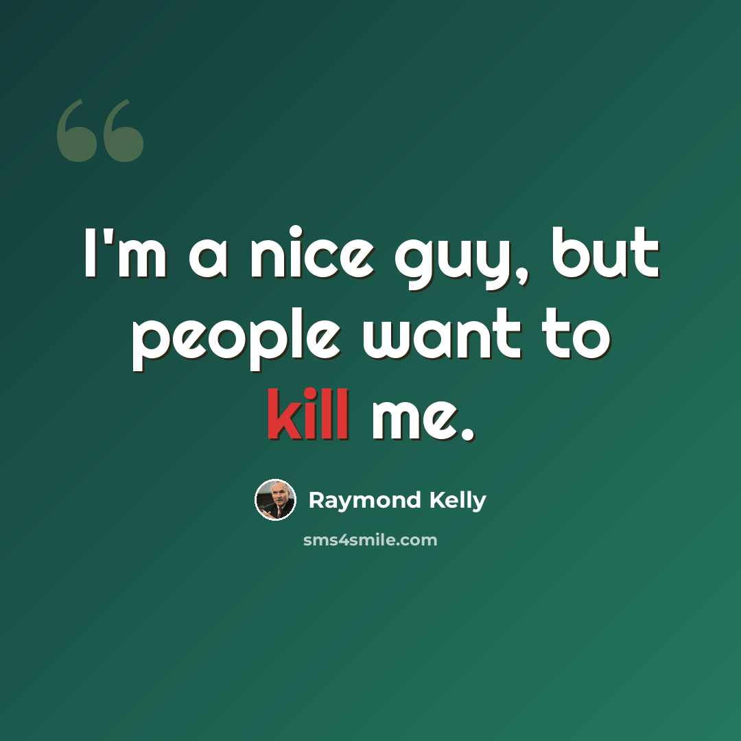 “I'm a nice guy, but people want to kill me.” quote by Raymond Kelly