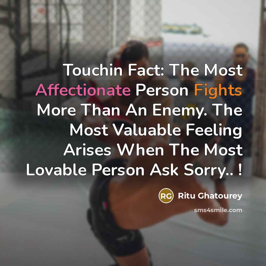 “Touchin Fact: The Most Affectionate Person Fights More Than An Enemy. The Most Valuable Feeling Arises When The Most Lovable Person Ask Sorry.. !” quote by Ritu Ghatourey