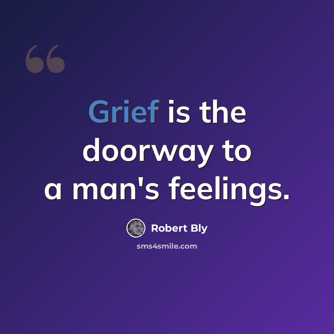 “Grief is the doorway to a man's feelings.” quote by Robert Bly
