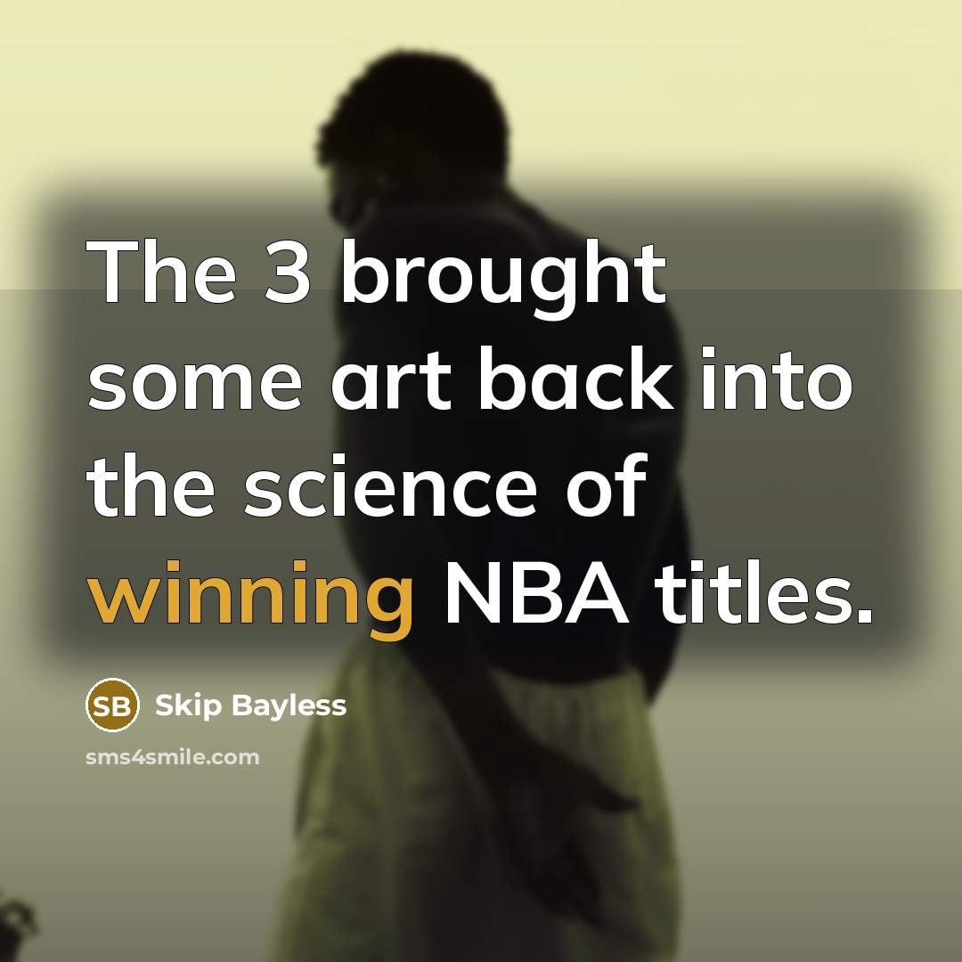 “The 3 brought some art back into the science of winning NBA titles.” quote by Skip Bayless