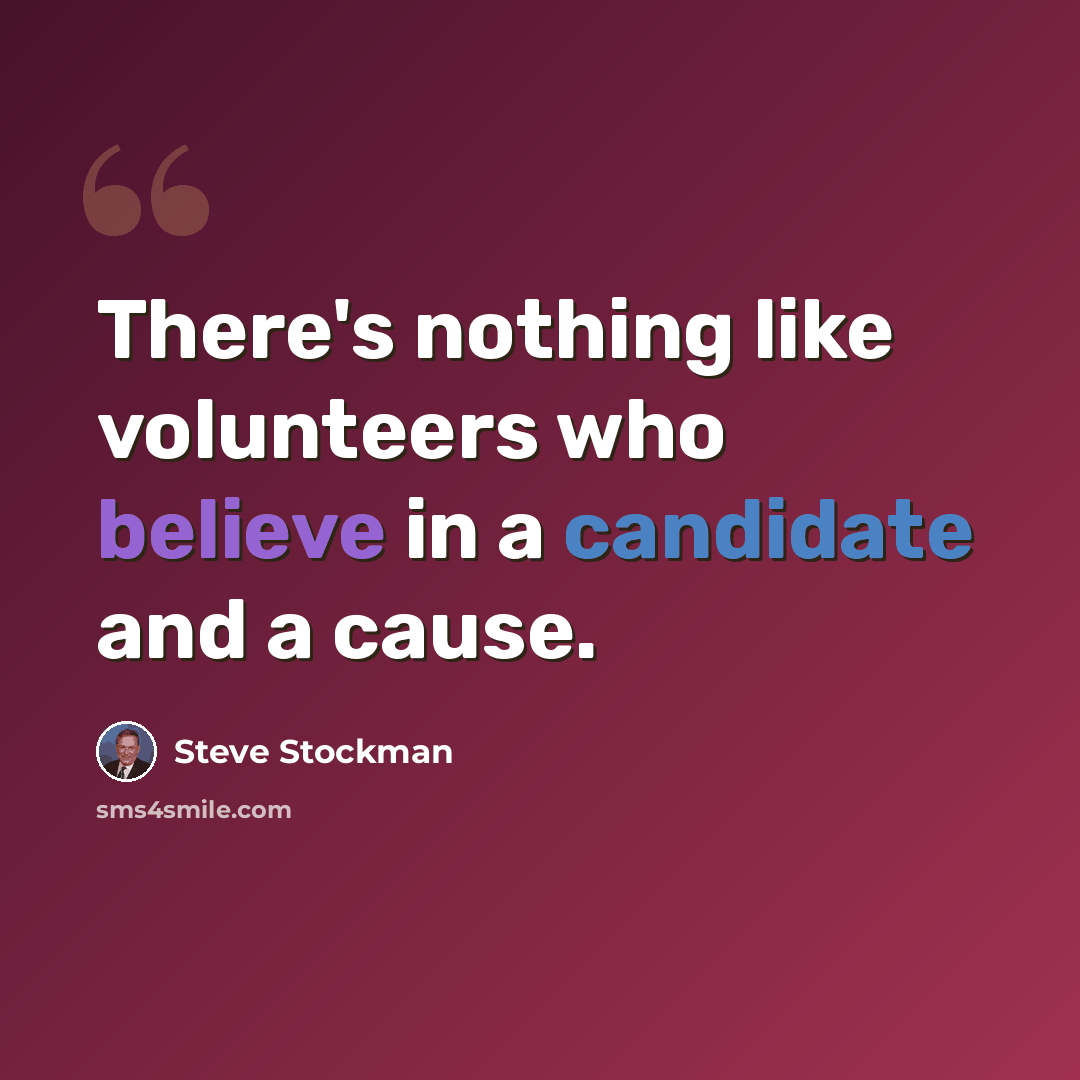“There's nothing like volunteers who believe in a candidate and a cause.” quote by Steve Stockman