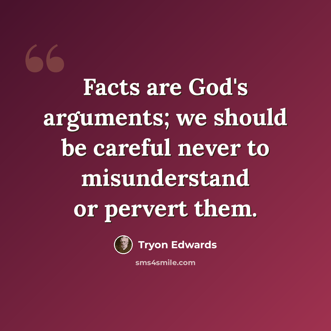 “Facts are God's arguments; we should be careful never to misunderstand or pervert them.” quote by Tryon Edwards