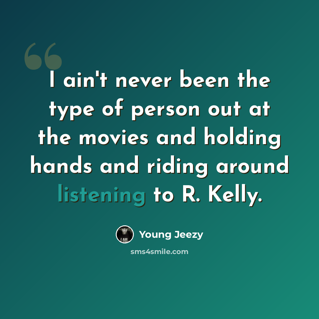 “I ain't never been the type of person out at the movies and holding hands and riding around listening to R. Kelly.” quote by Young Jeezy