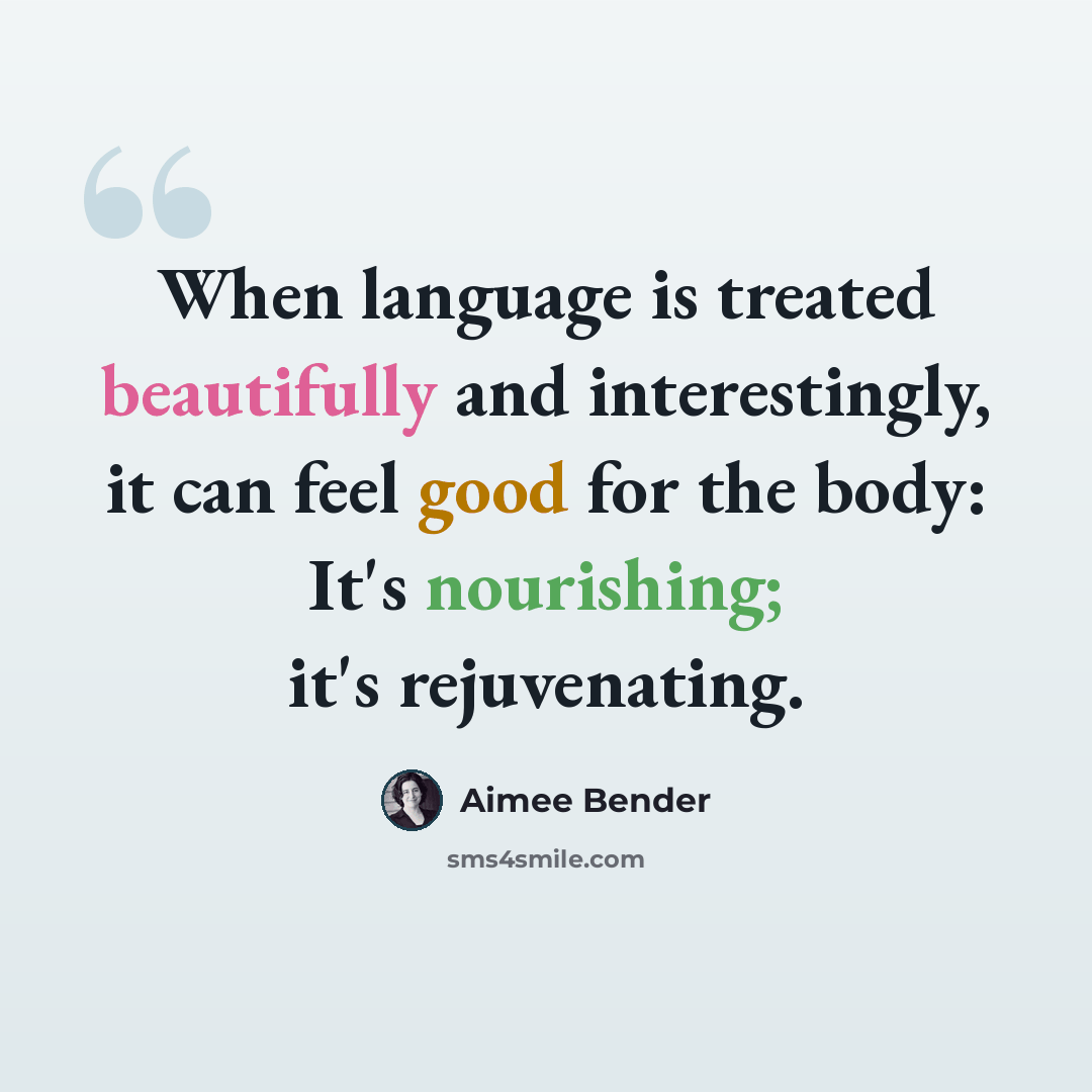 “When language is treated beautifully and interestingly, it can feel good for the body: It's nourishing; it's rejuvenating.” quote by Aimee Bender