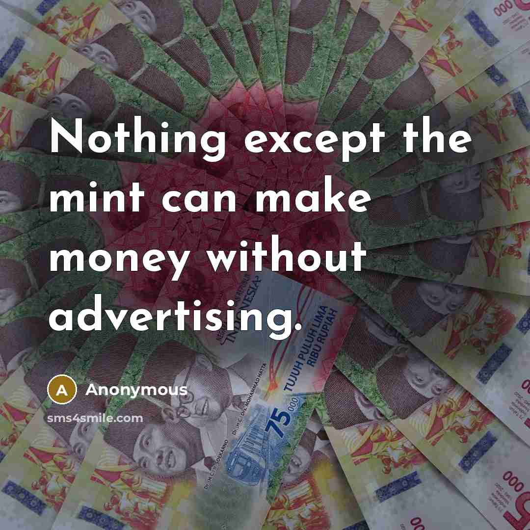 “Nothing except the mint can make money without advertising.” quote by Anonymous