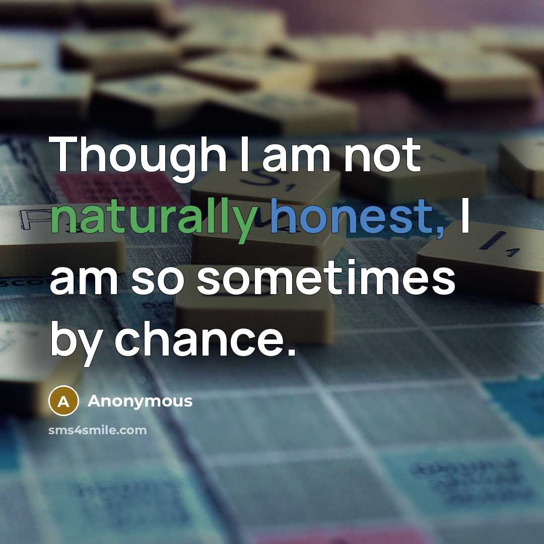 “Though I am not naturally honest, I am so sometimes by chance.” quote by Anonymous