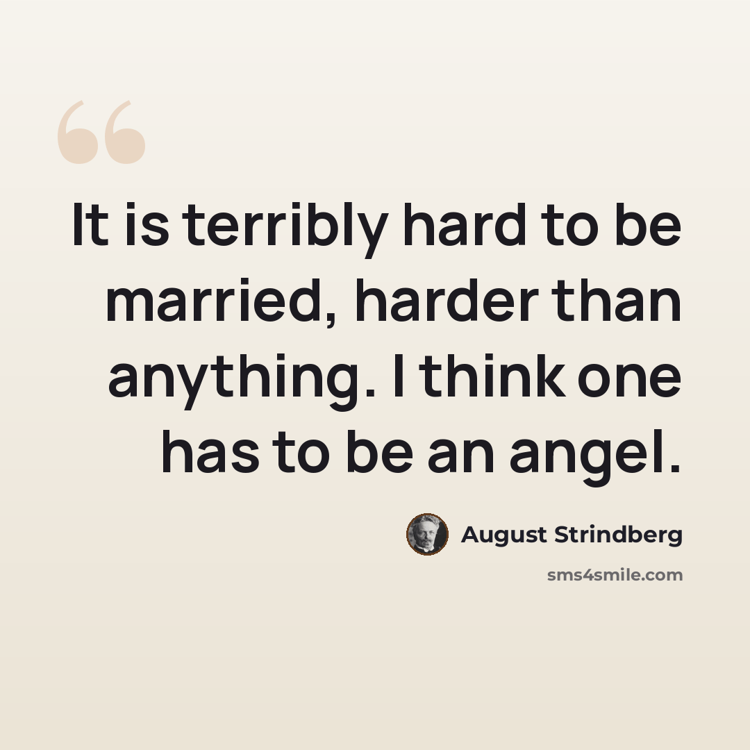 “It is terribly hard to be married, harder than anything. I think one has to be an angel.” quote by August Strindberg