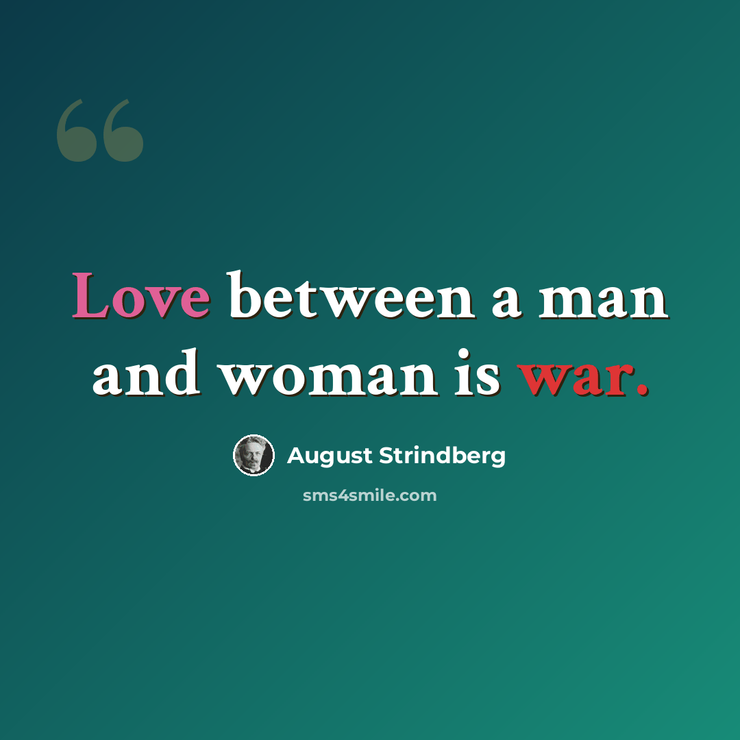 “Love between a man and woman is war.” quote by August Strindberg