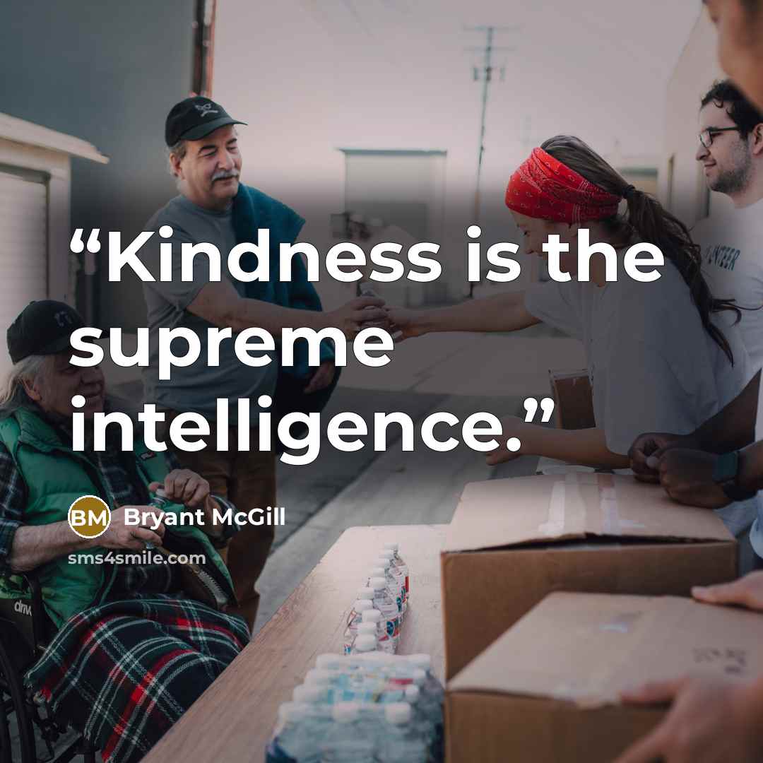 “Kindness is the supreme intelligence.” quote by Bryant McGill