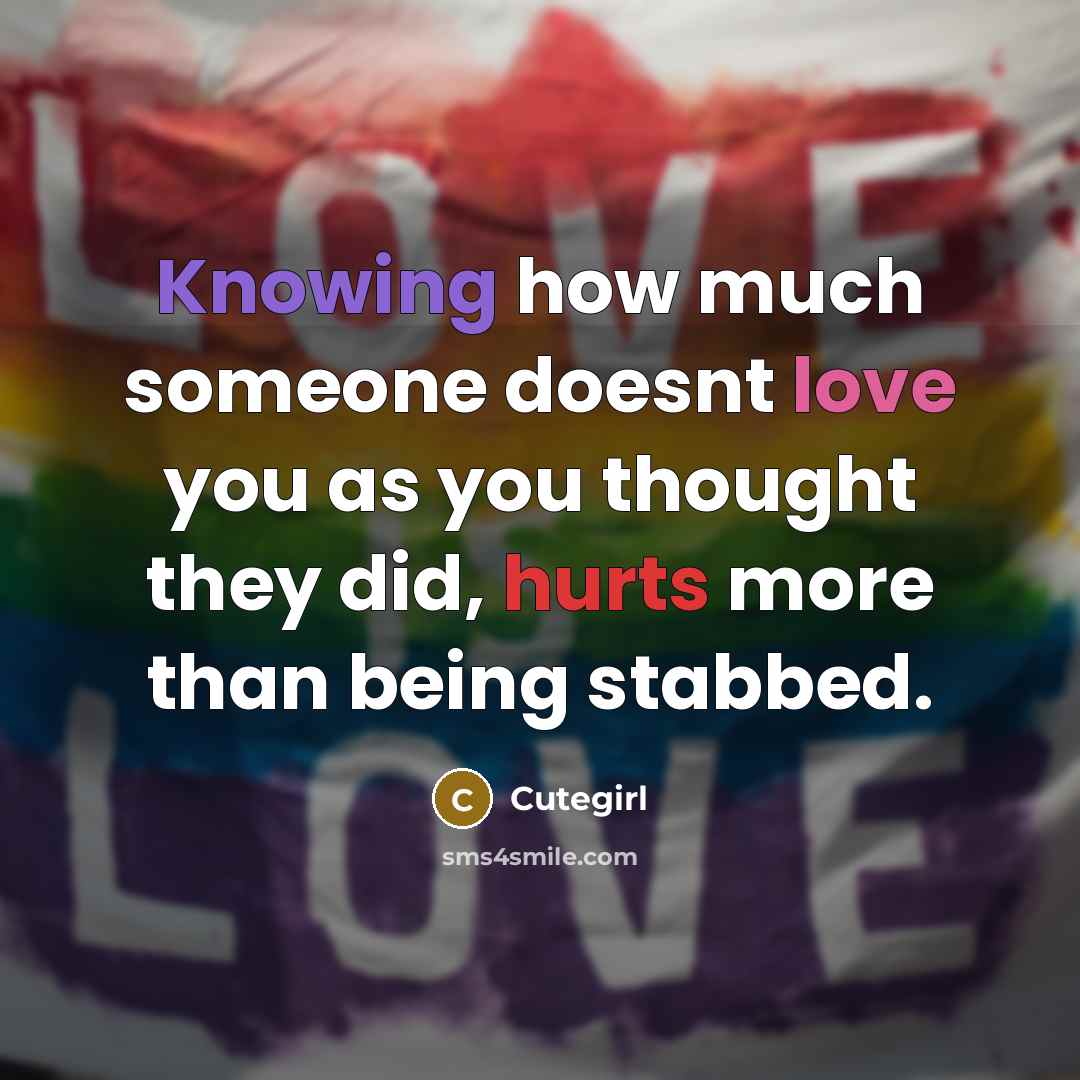 “Knowing how much someone doesnt love you as you thought they did, hurts more than being stabbed.” quote by Cutegirl