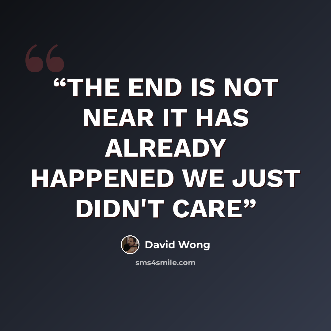 “THE END IS NOT NEAR IT HAS ALREADY HAPPENED WE JUST DIDN'T CARE” quote by David Wong