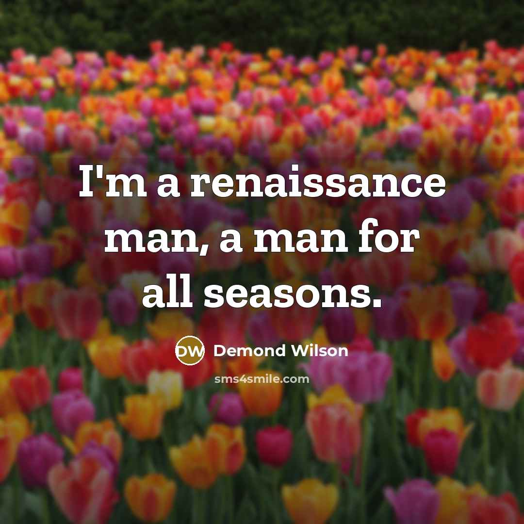 “I'm a renaissance man, a man for all seasons.” quote by Demond Wilson