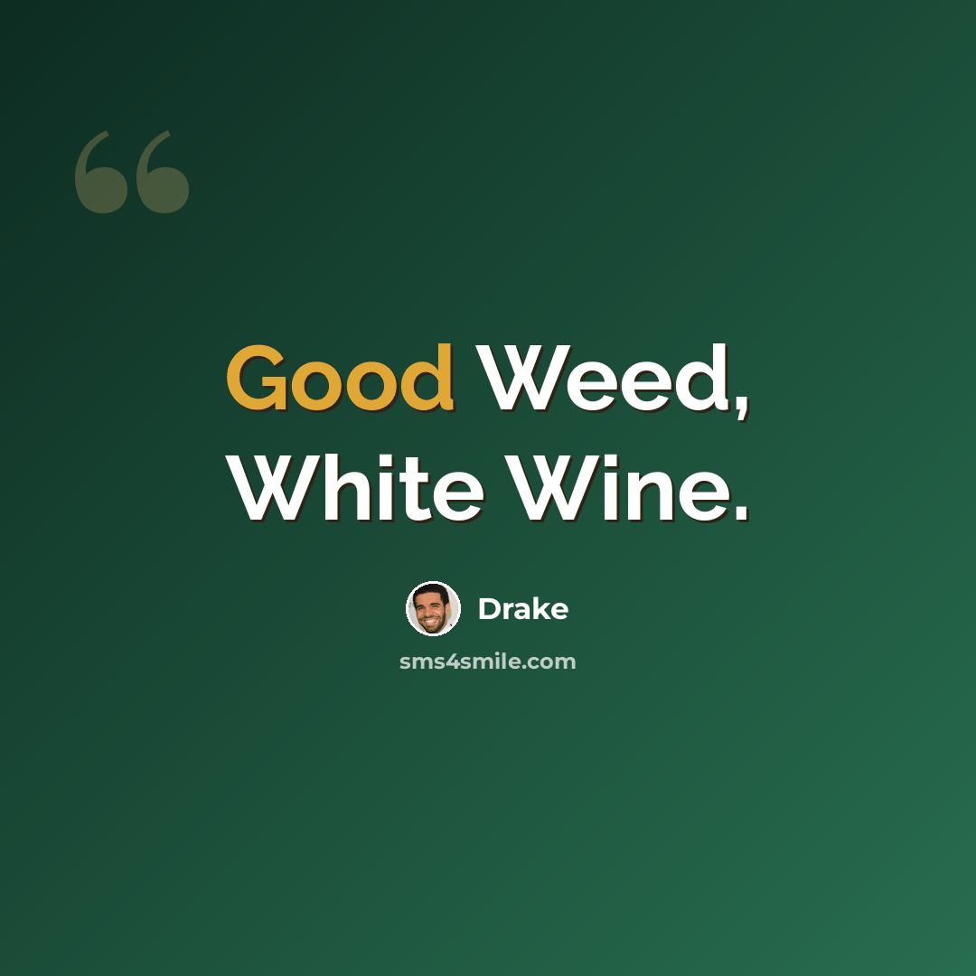 “Good Weed, White Wine.” quote by Drake