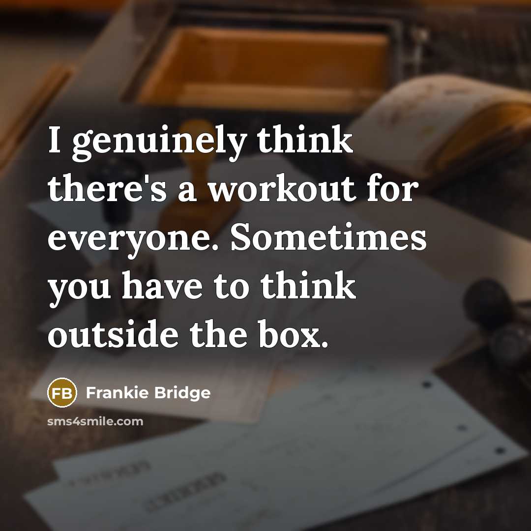 “I genuinely think there's a workout for everyone. Sometimes you have to think outside the box.” quote by Frankie Bridge