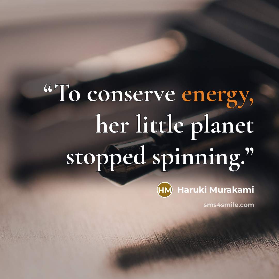 “To conserve energy, her little planet stopped spinning.” quote by Haruki Murakami