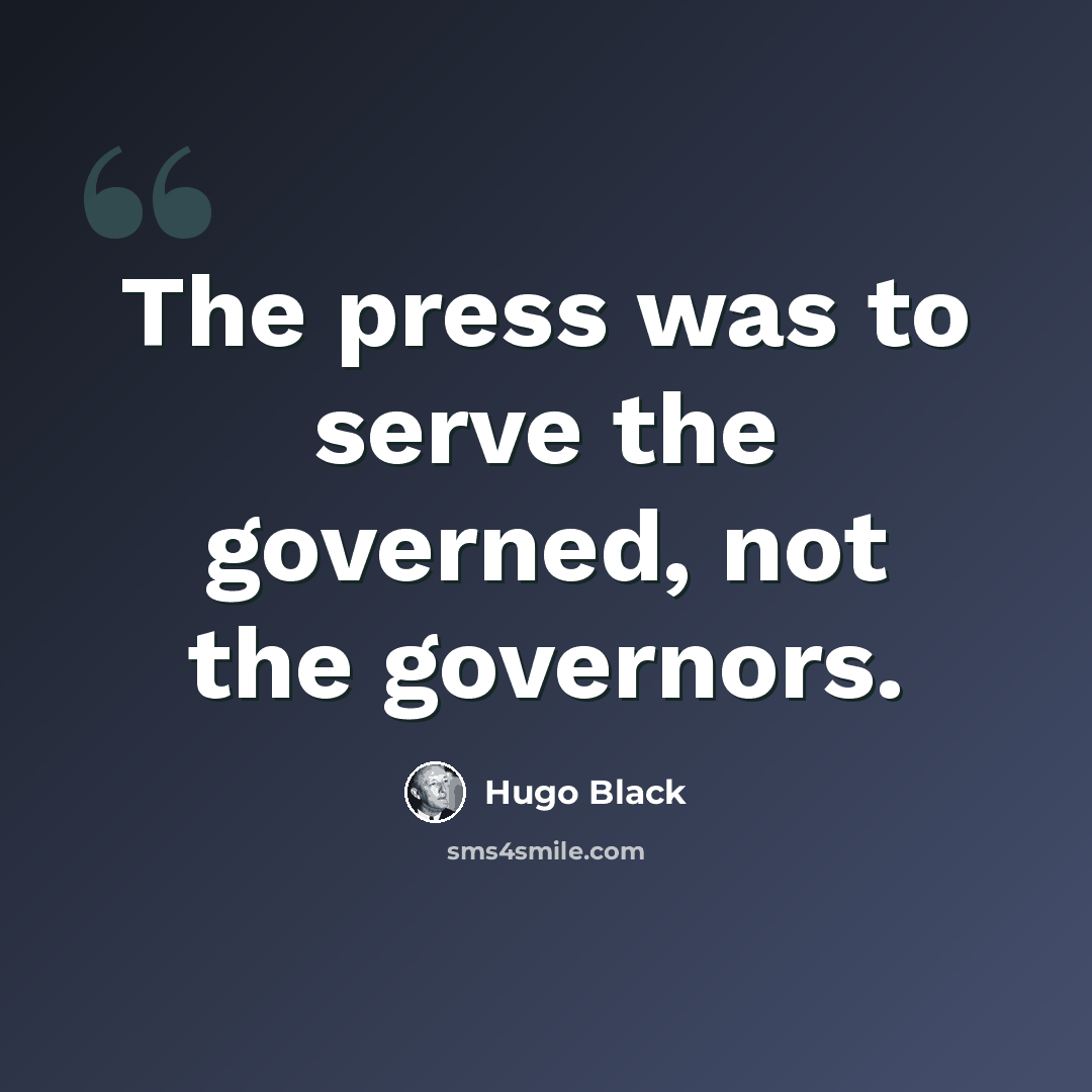 “The press was to serve the governed, not the governors.” quote by Hugo Black