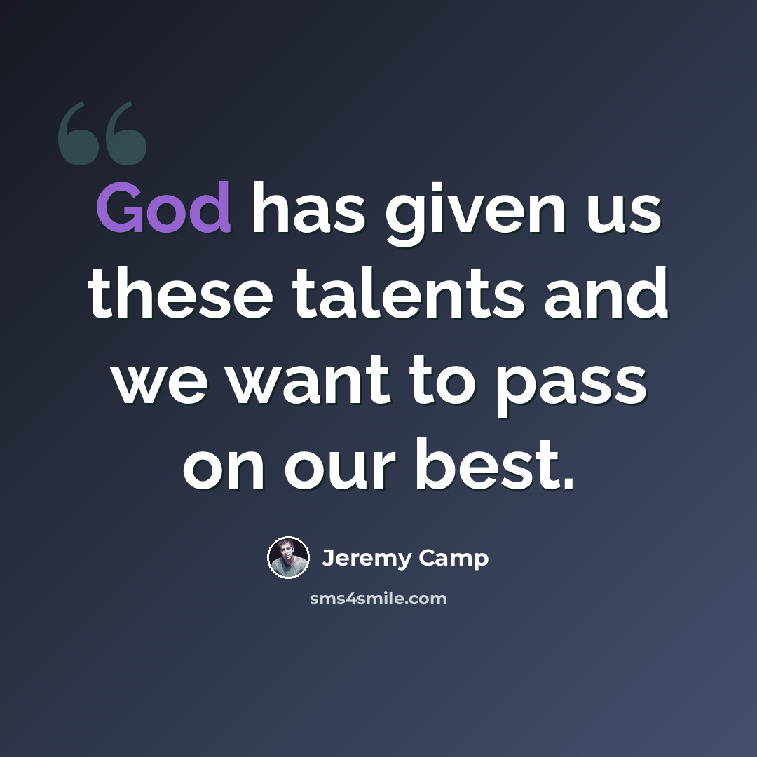 “God has given us these talents and we want to pass on our best.” quote by Jeremy Camp