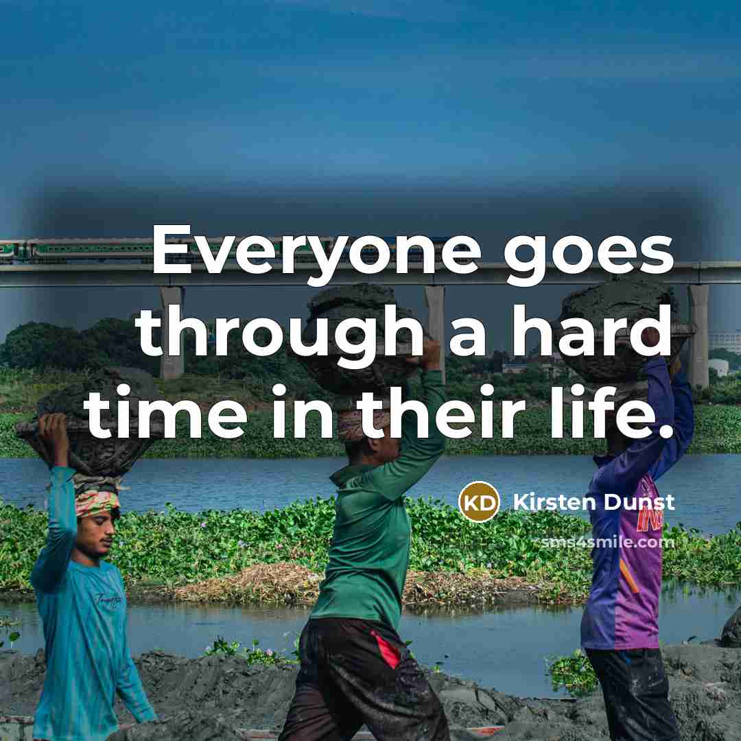 “Everyone goes through a hard time in their life.” quote by Kirsten Dunst