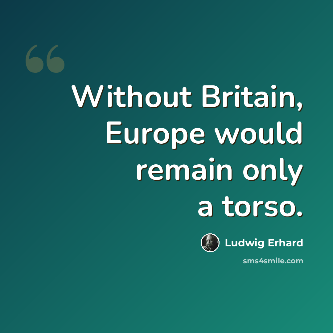 “Without Britain, Europe would remain only a torso.” quote by Ludwig Erhard