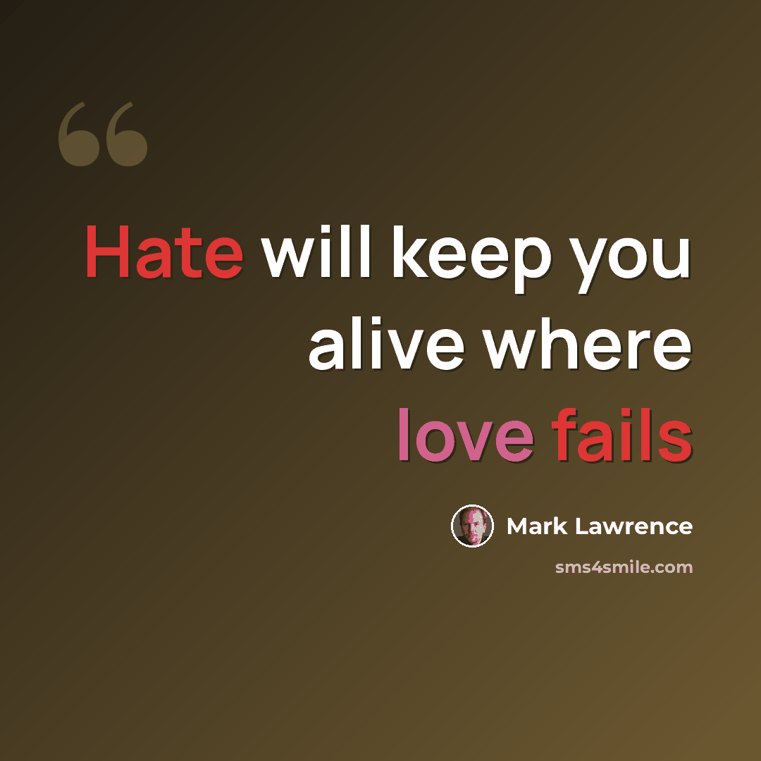 “Hate will keep you alive where love fails” quote by Mark Lawrence