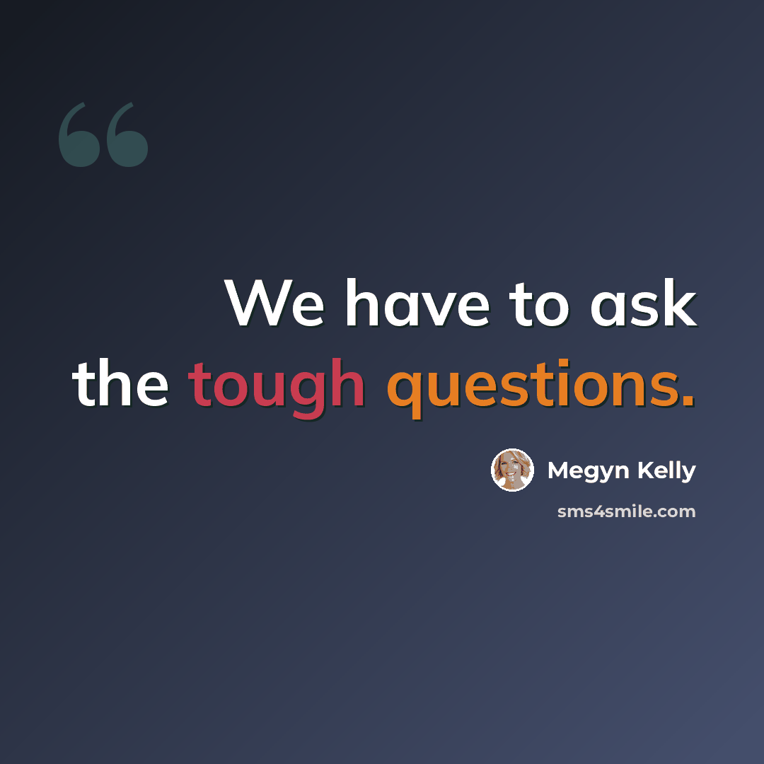 “We have to ask the tough questions.” quote by Megyn Kelly
