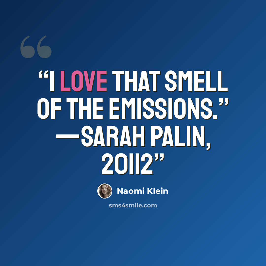 “I love that smell of the emissions.” —Sarah Palin, 20112” quote by Naomi Klein