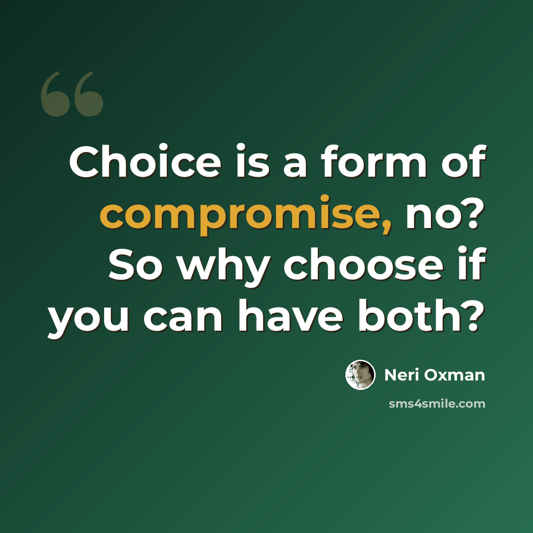 “Choice is a form of compromise, no? So why choose if you can have both?” quote by Neri Oxman
