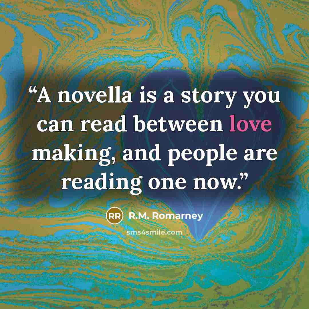 “A novella is a story you can read between love making, and people are reading one now.” quote by R.M. Romarney