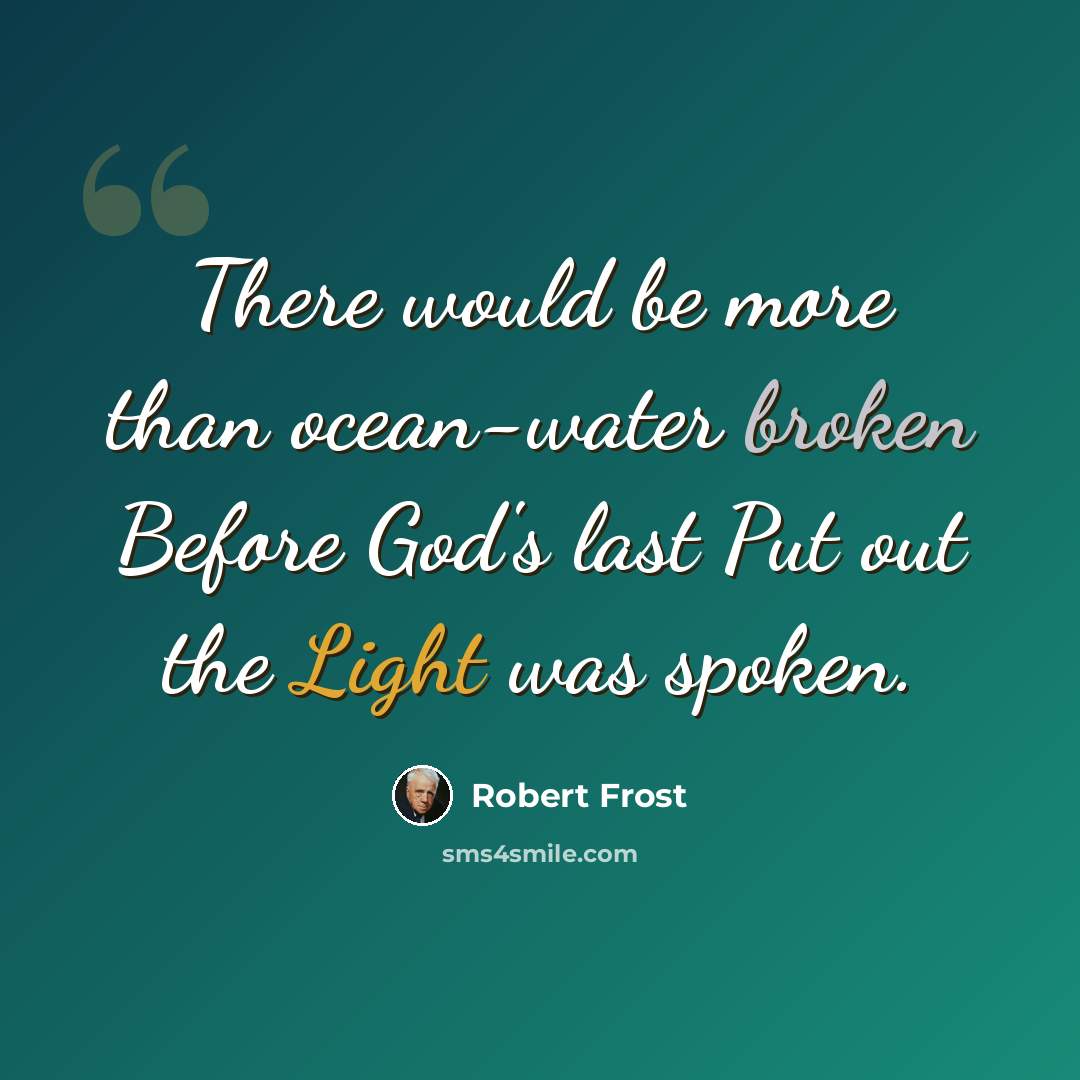 “There would be more than ocean-water broken Before God's last Put out the Light was spoken.” quote by Robert Frost