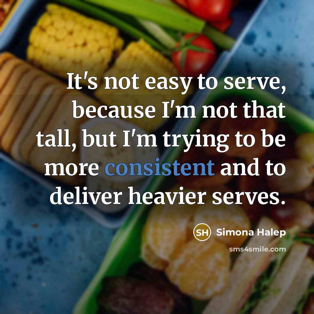 “It's not easy to serve, because I'm not that tall, but I'm trying to be more consistent and to deliver heavier serves.” quote by Simona Halep