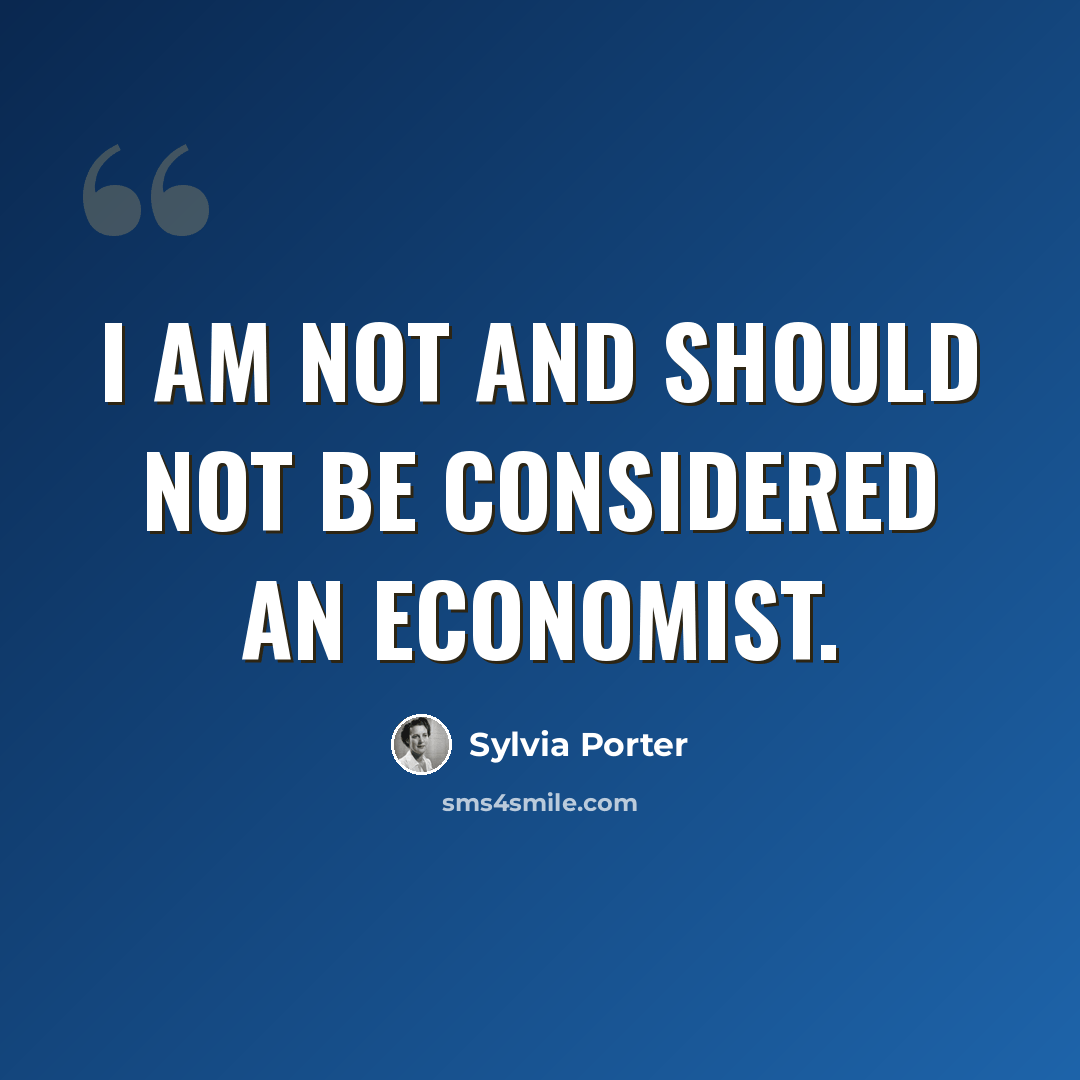 “I am not and should not be considered an economist.” quote by Sylvia Porter