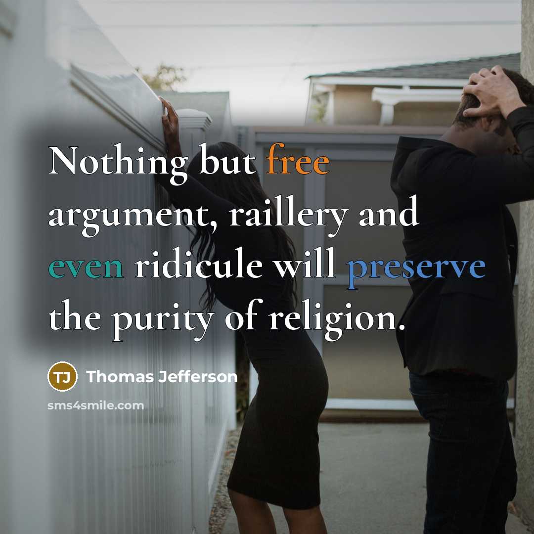 “Nothing but free argument, raillery and even ridicule will preserve the purity of religion.” quote by Thomas Jefferson