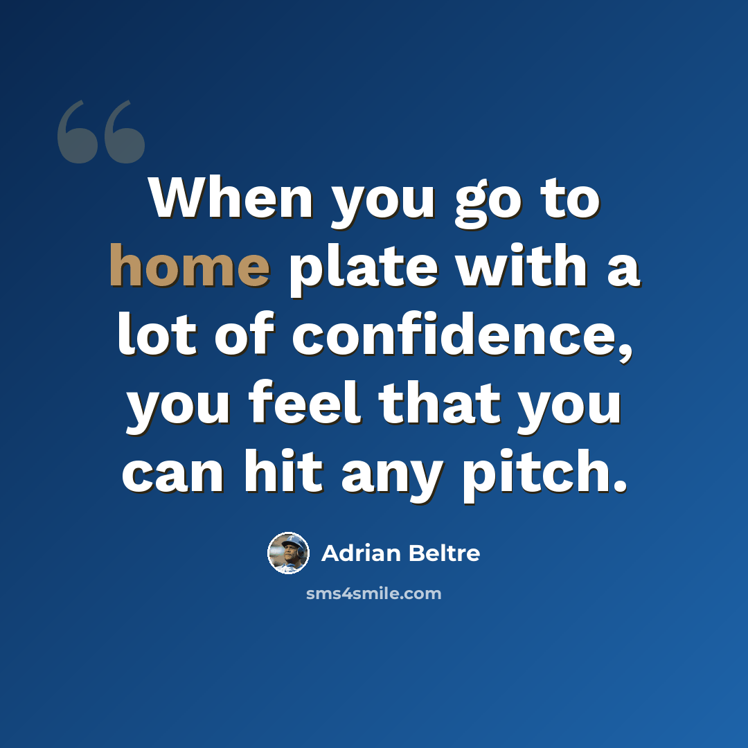 “When you go to home plate with a lot of confidence, you feel that you can hit any pitch.” quote by Adrian Beltre