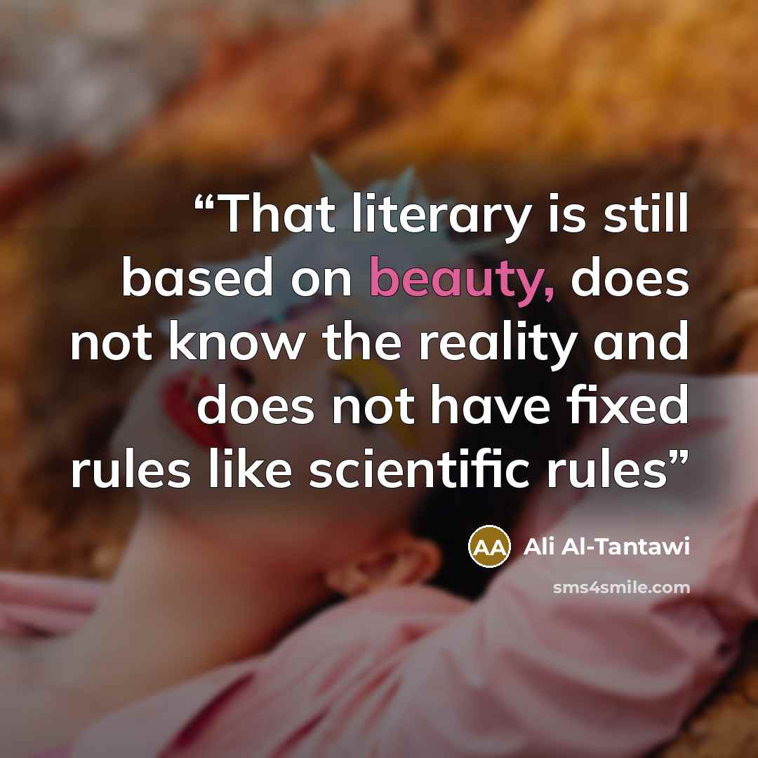 “That literary is still based on beauty, does not know the reality and does not have fixed rules like scientific rules” quote by Ali Al-Tantawi