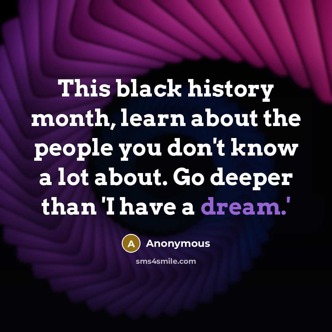 “This black history month, learn about the people you don't know a lot about. Go deeper than 'I have a dream.'” quote by Anonymous