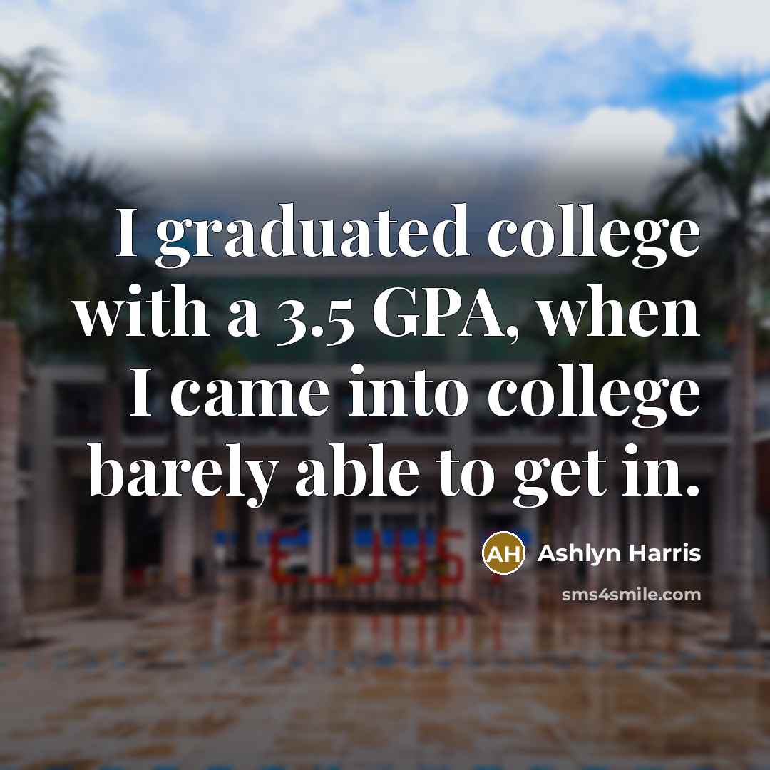 “I graduated college with a 3.5 GPA, when I came into college barely able to get in.” quote by Ashlyn Harris