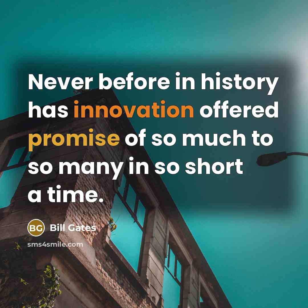 “Never before in history has innovation offered promise of so much to so many in so short a time.” quote by Bill Gates