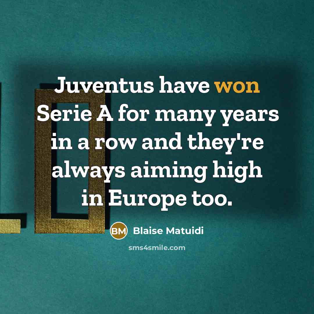 “Juventus have won Serie A for many years in a row and they're always aiming high in Europe too.” quote by Blaise Matuidi