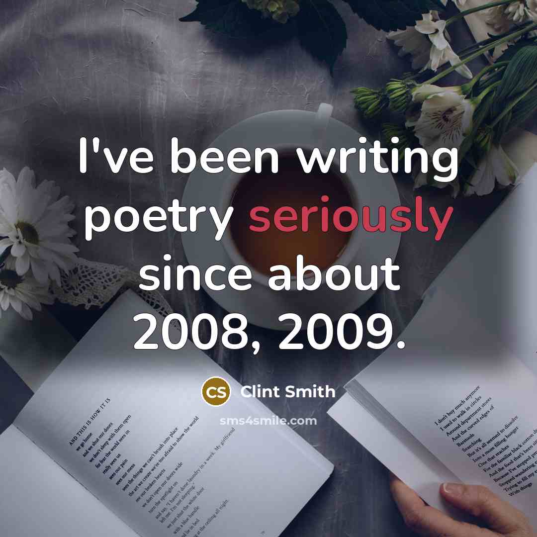 “I've been writing poetry seriously since about 2008, 2009.” quote by Clint Smith