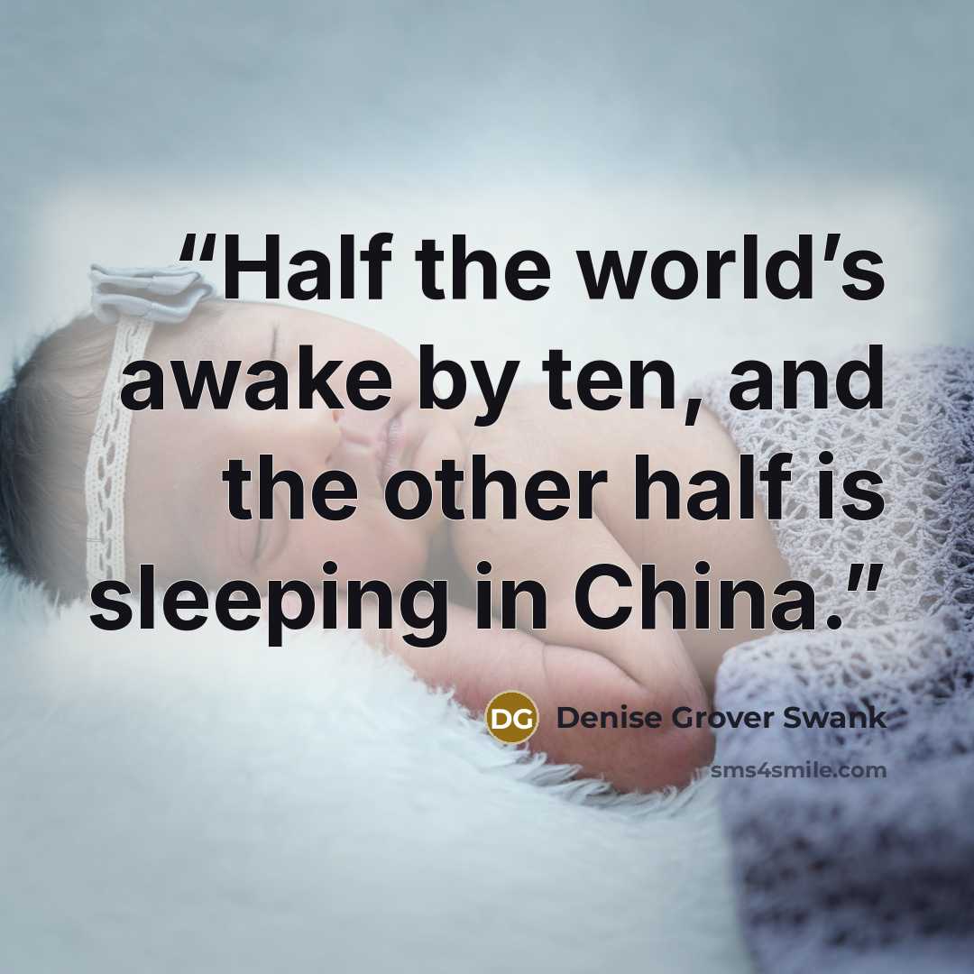 “Half the world’s awake by ten, and the other half is sleeping in China.” quote by Denise Grover Swank