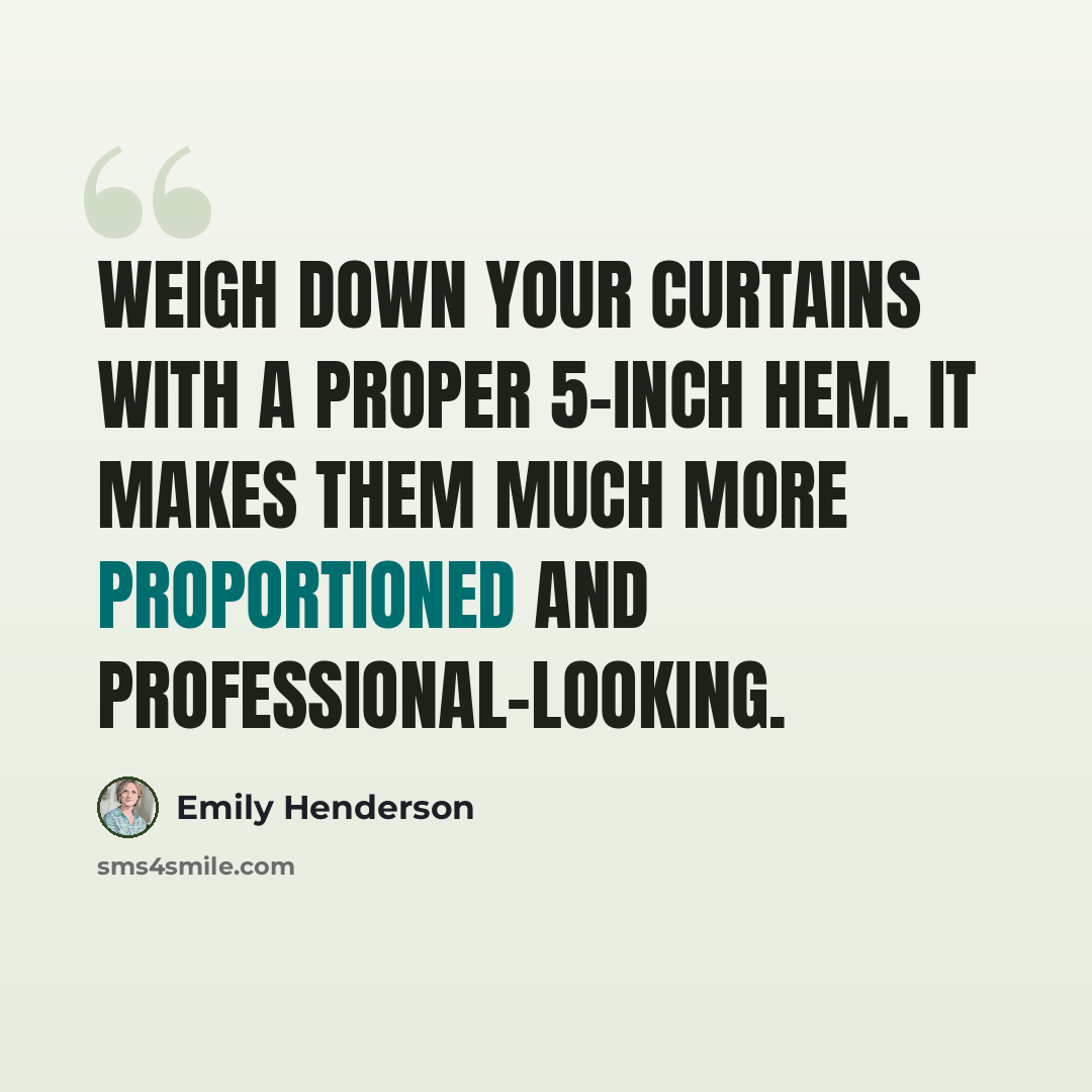 “Weigh down your curtains with a proper 5-inch hem. It makes them much more proportioned and professional-looking.” quote by Emily Henderson
